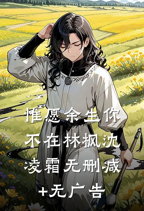 惟愿余生你不在林枫沈凌霜无删减+无广告