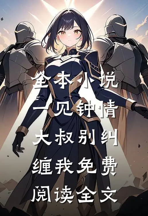 全本小说一见钟情大叔别纠缠我免费阅读全文