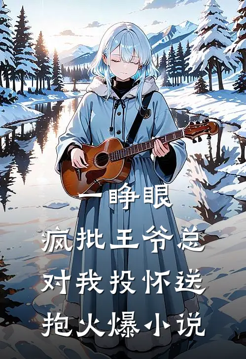 一睁眼，疯批王爷总对我投怀送抱火爆小说