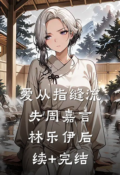 爱从指缝流失周嘉言林乐伊后续+完结