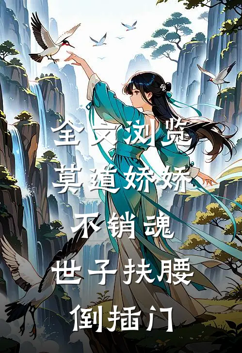 全文浏览莫道娇娇不销魂,世子扶腰倒插门