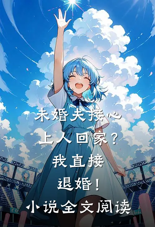 未婚夫接心上人回家？我直接退婚！小说全文阅读