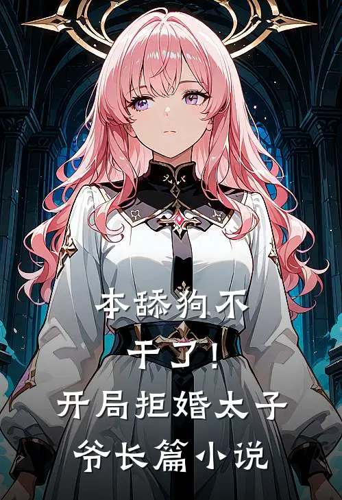 本舔狗不干了！开局拒婚太子爷长篇小说