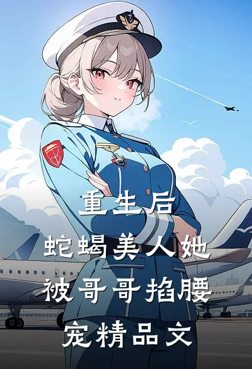 重生后，蛇蝎美人她被哥哥掐腰宠精品文