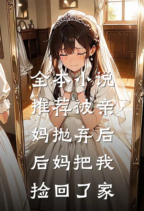 全本小说推荐被亲妈抛弃后，后妈把我捡回了家