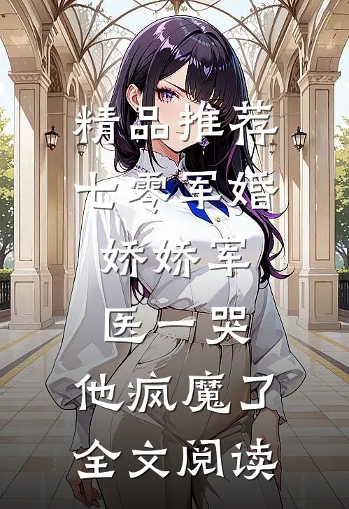 精品推荐七零军婚：娇娇军医一哭，他疯魔了全文阅读