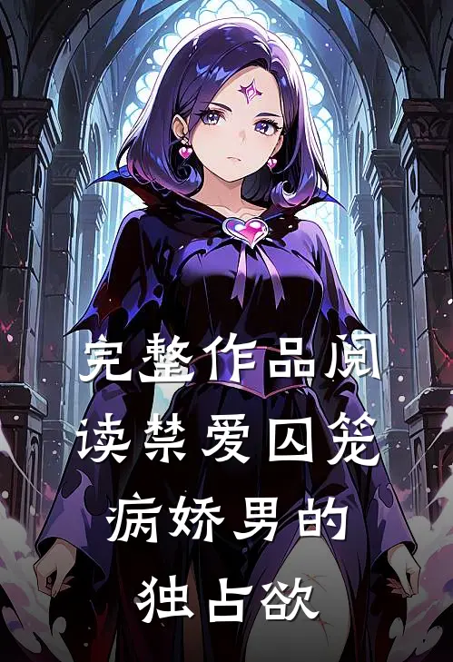 完整作品阅读禁爱囚笼：病娇男的独占欲