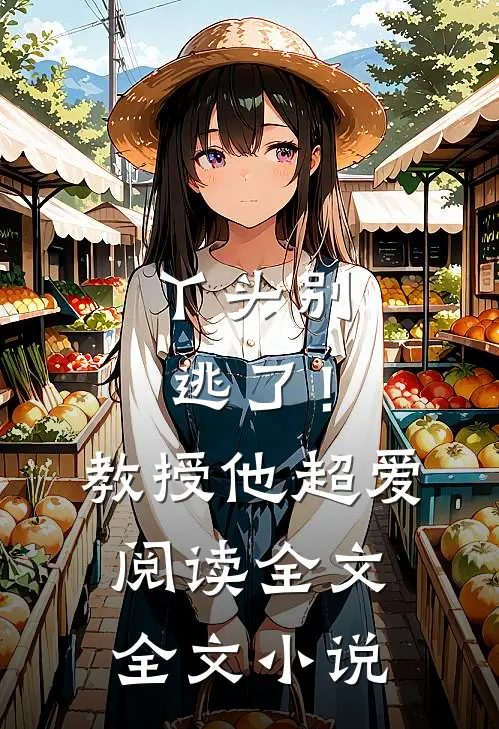 丫头别逃了！教授他超爱阅读全文全文小说