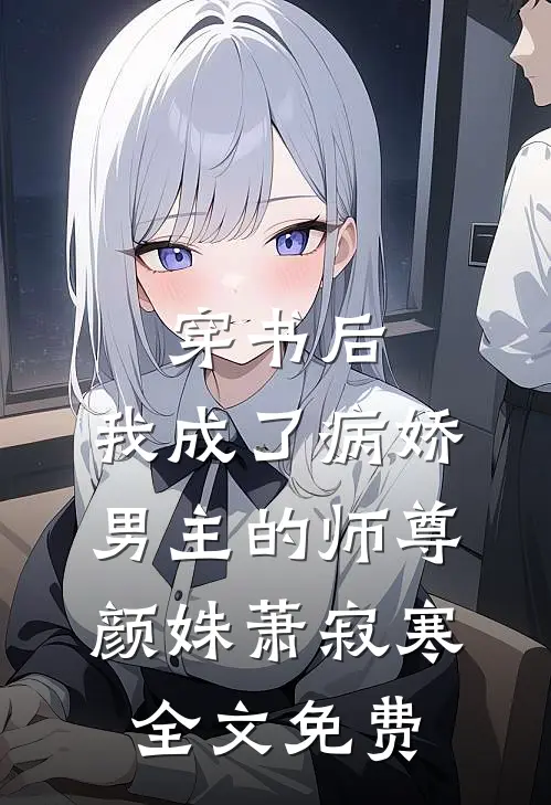 穿书后，我成了病娇男主的师尊颜姝萧寂寒全文免费