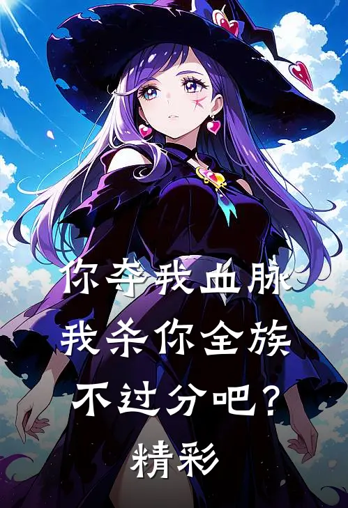 你夺我血脉，我杀你全族不过分吧？精彩