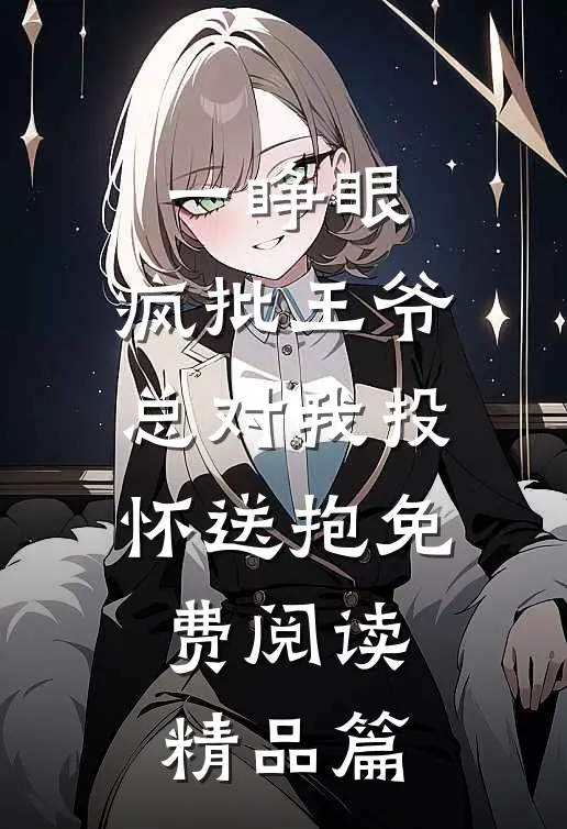 一睁眼,疯批王爷总对我投怀送抱免费阅读精品篇