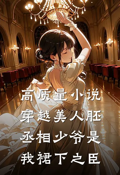 高质量小说穿越美人胚，丞相少爷是我裙下之臣