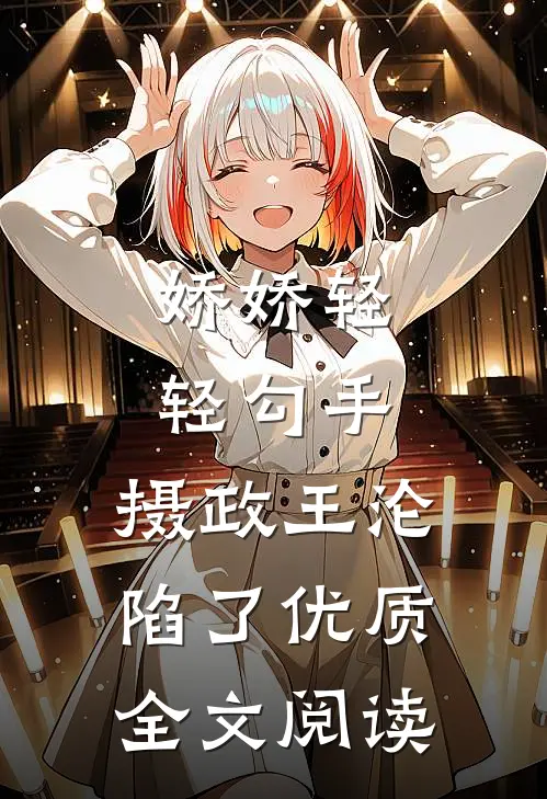 娇娇轻轻勾手，摄政王沦陷了优质全文阅读