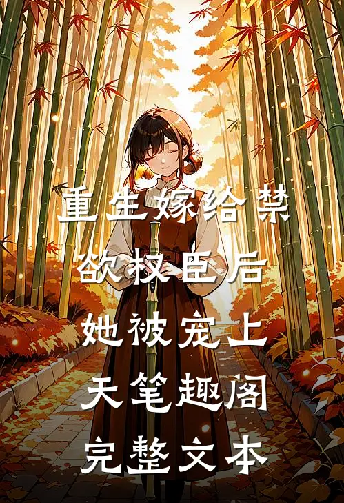 重生嫁给禁欲权臣后她被宠上天笔趣阁完整文本
