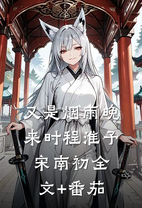 又是烟雨晚来时程淮予宋南初全文+番茄