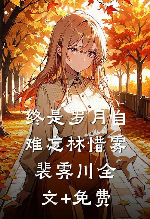 终是岁月自难忘林惜雾裴霁川全文+免费
