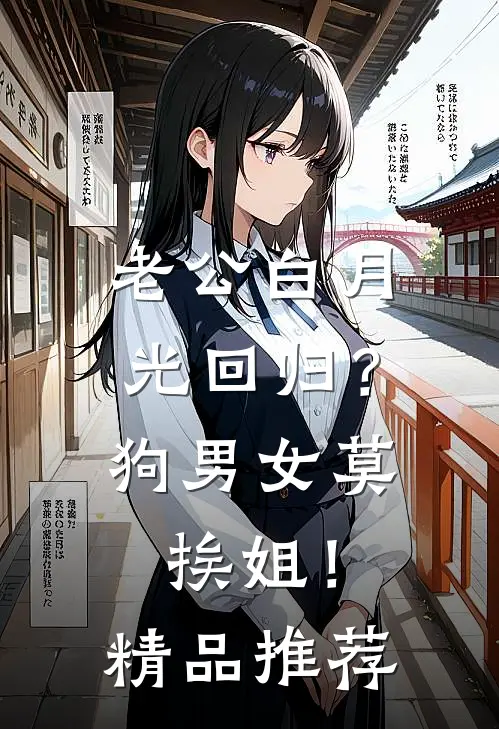 老公白月光回归？狗男女莫挨姐！精品推荐