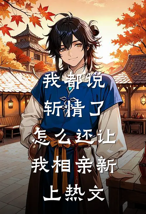 我都说斩情了，怎么还让我相亲新上热文