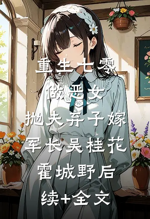 重生七零做恶女，抛夫弃子嫁军长吴桂花霍城野后续+全文