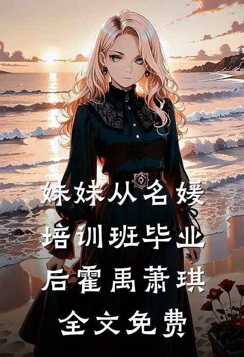 妹妹从名媛培训班毕业后霍禹萧琪全文免费