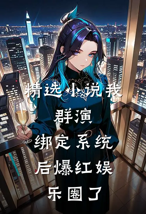 精选小说我，群演，绑定系统后爆红娱乐圈了