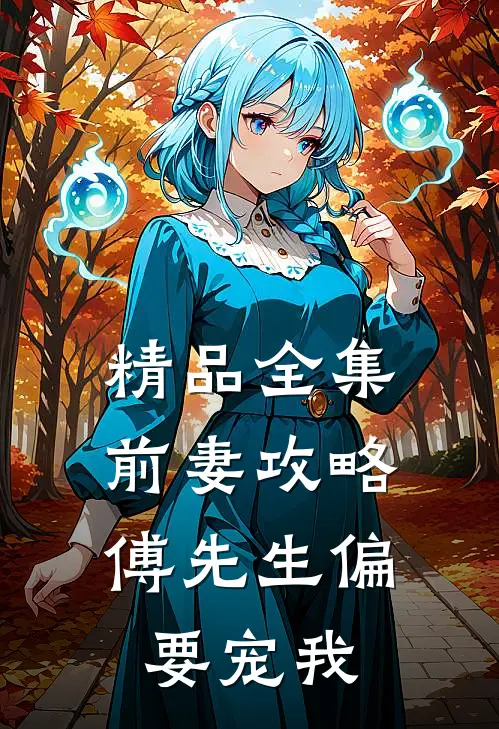 精品全集前妻攻略：傅先生偏要宠我