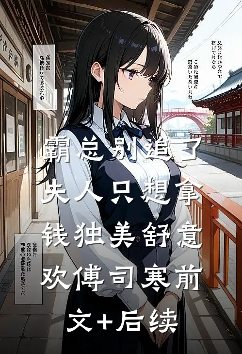 霸总别追了，夫人只想拿钱独美舒意欢傅司寒前文+后续