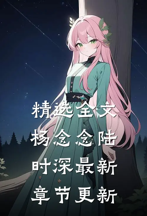 精选全文杨念念陆时深最新章节更新
