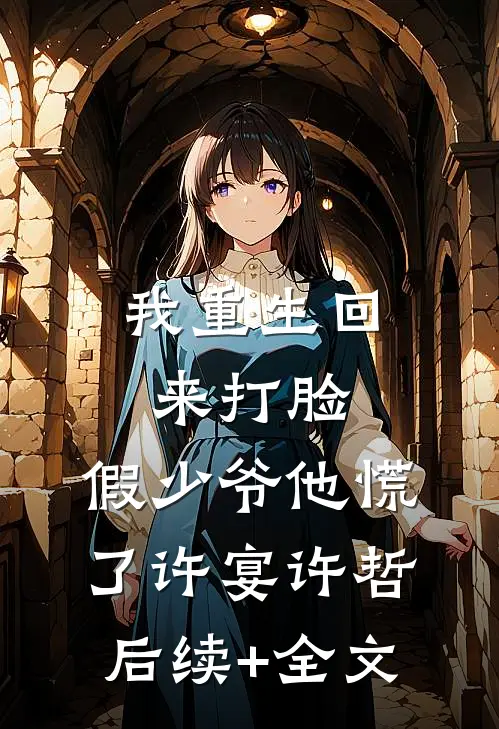我重生回来打脸，假少爷他慌了许宴许哲后续+全文