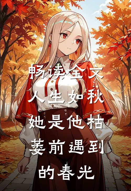 畅读全文人生如秋：她是他枯萎前遇到的春光