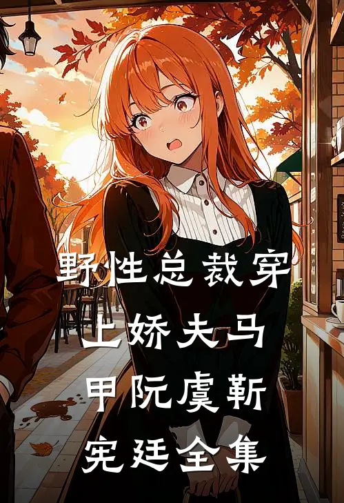 野性总裁穿上娇夫马甲阮虞靳宪廷全集