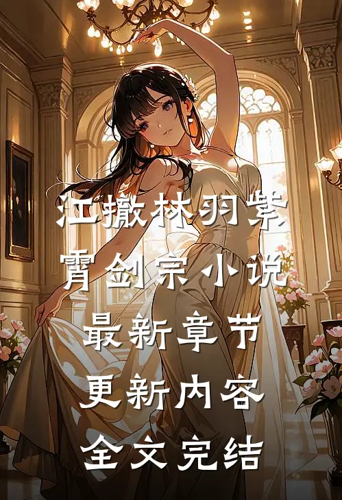 江撤林羽紫霄剑宗小说最新章节更新内容全文完结