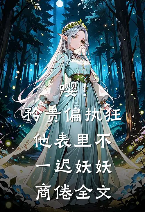 嘤！矜贵偏执狂他表里不一迟妖妖商倦全文