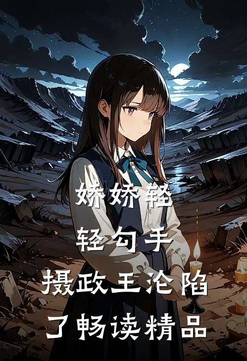 娇娇轻轻勾手，摄政王沦陷了畅读精品