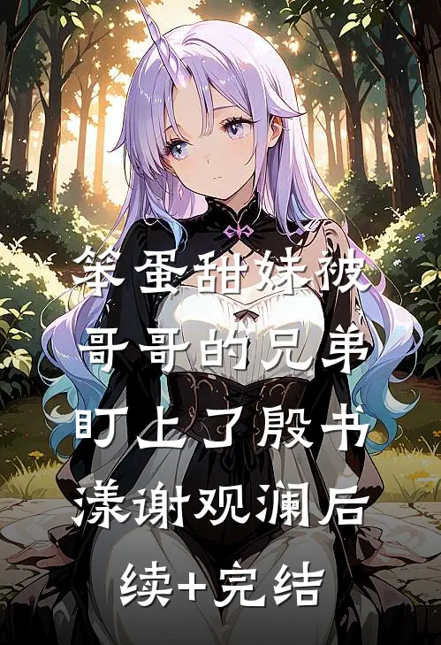 笨蛋甜妹被哥哥的兄弟盯上了殷书漾谢观澜后续+完结