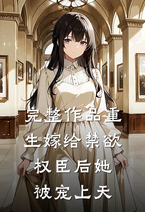 完整作品重生嫁给禁欲权臣后她被宠上天