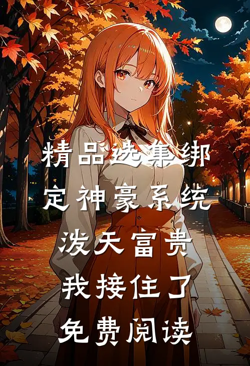 精品选集绑定神豪系统,泼天富贵我接住了免费阅读