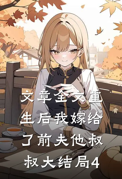 文章全文重生后我嫁给了前夫他叔叔大结局4