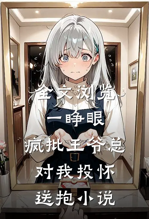 全文浏览一睁眼,疯批王爷总对我投怀送抱小说