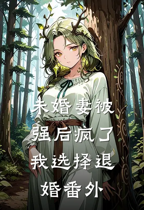 未婚妻被强后疯了，我选择退婚番外