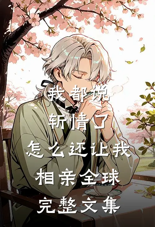 我都说斩情了，怎么还让我相亲全球完整文集
