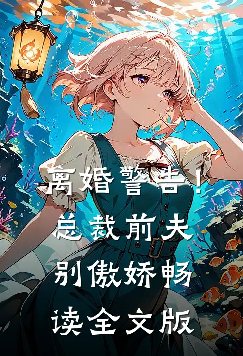离婚警告！总裁前夫别傲娇畅读全文版
