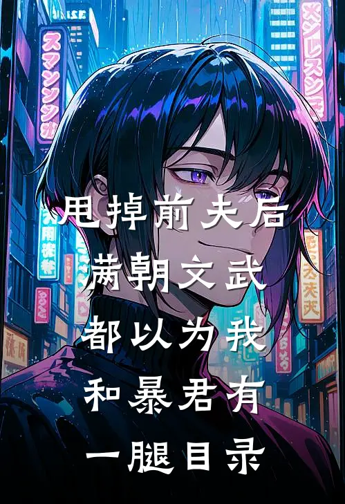 甩掉前夫后，满朝文武都以为我和暴君有一腿目录