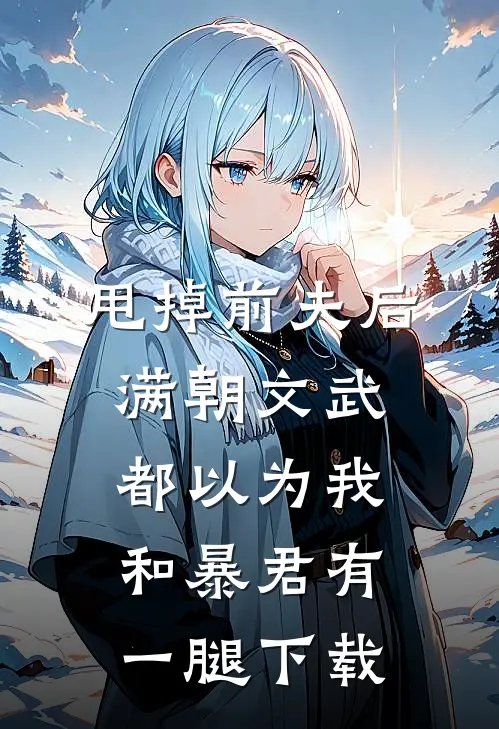 甩掉前夫后，满朝文武都以为我和暴君有一腿下载