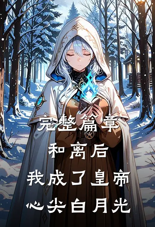 完整篇章和离后，我成了皇帝心尖白月光
