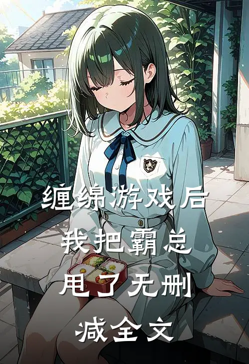 缠绵游戏后，我把霸总甩了无删减全文