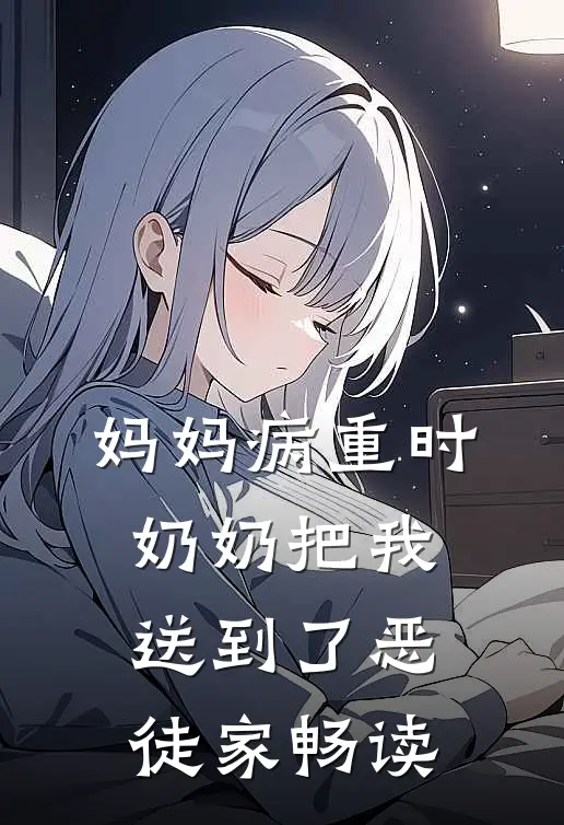 妈妈病重时，奶奶把我送到了恶徒家畅读