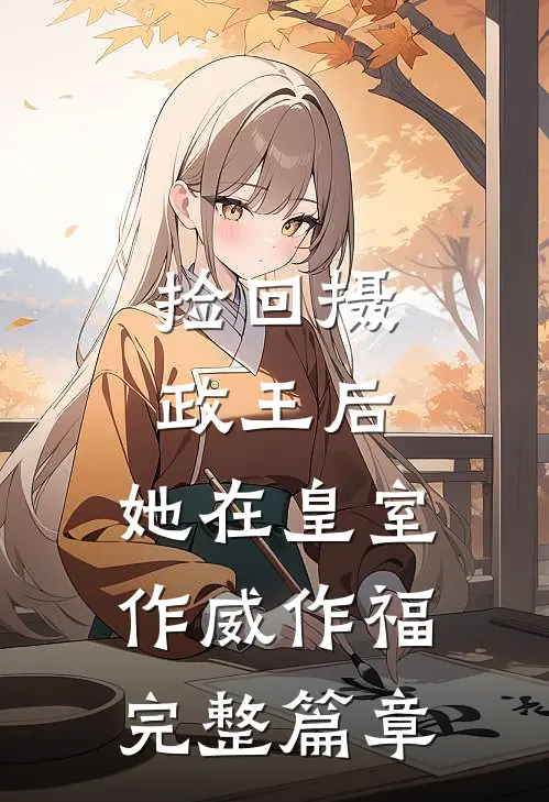 捡回摄政王后，她在皇室作威作福完整篇章