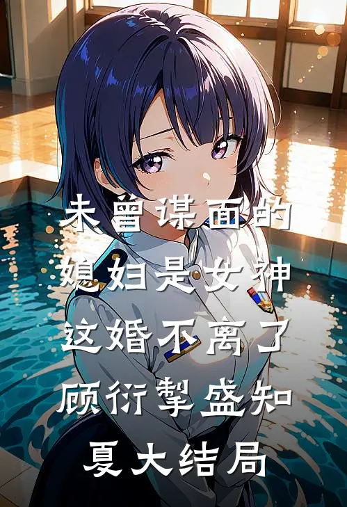 未曾谋面的媳妇是女神，这婚不离了顾衍掣盛知夏大结局