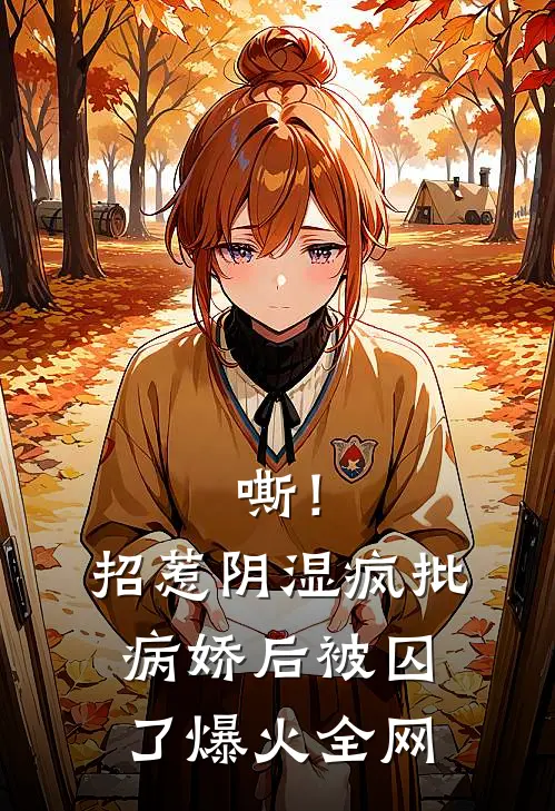 嘶！招惹阴湿疯批病娇后，被囚了爆火全网
